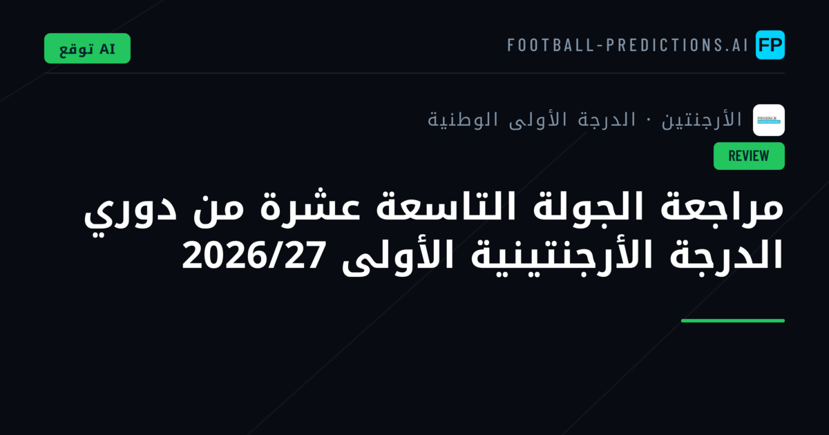 مراجعة الجولة التاسعة عشرة من دوري الدرجة الأرجنتينية الأولى 2026/27