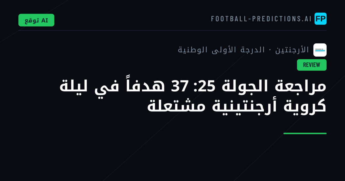 مراجعة الجولة 25: 37 هدفاً في ليلة كروية أرجنتينية مشتعلة