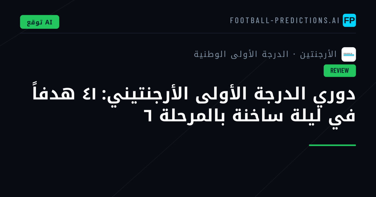 دوري الدرجة الأولى الأرجنتيني: ٤١ هدفاً في ليلة ساخنة بالمرحلة ٦