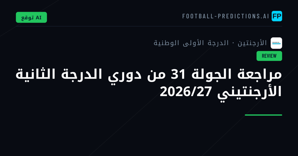 مراجعة الجولة 31 من دوري الدرجة الثانية الأرجنتيني 2026/27