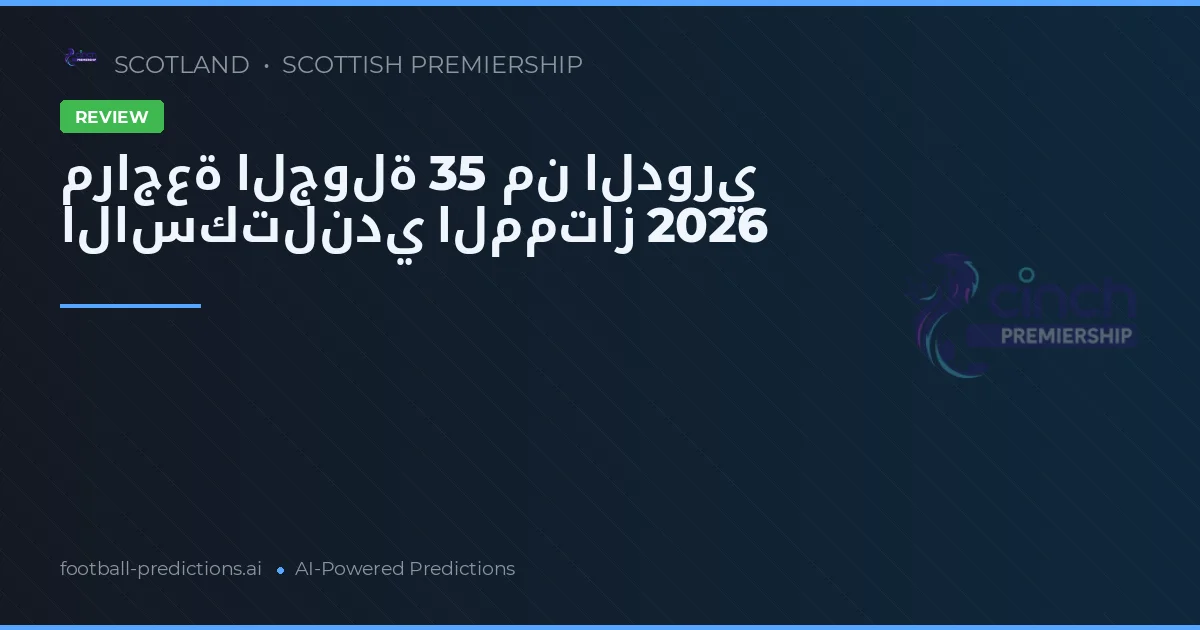 مراجعة الجولة 35 من الدوري الاسكتلندي الممتاز 2026