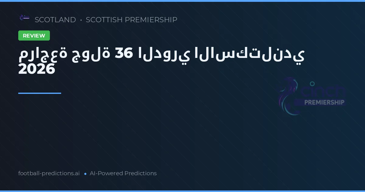 مراجعة جولة 36 الدوري الاسكتلندي 2026
