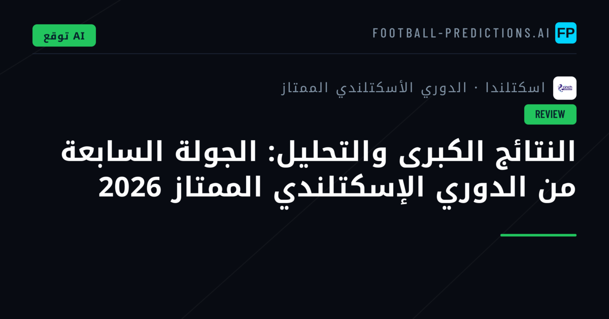 النتائج الكبرى والتحليل: الجولة السابعة من الدوري الإسكتلندي الممتاز 2026