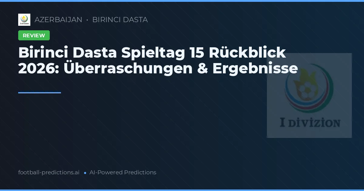 Birinci Dasta Spieltag 15 Rückblick 2026: Überraschungen & Ergebnisse