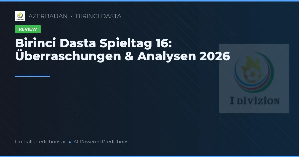 Birinci Dasta Spieltag 16: Überraschungen & Analysen 2026