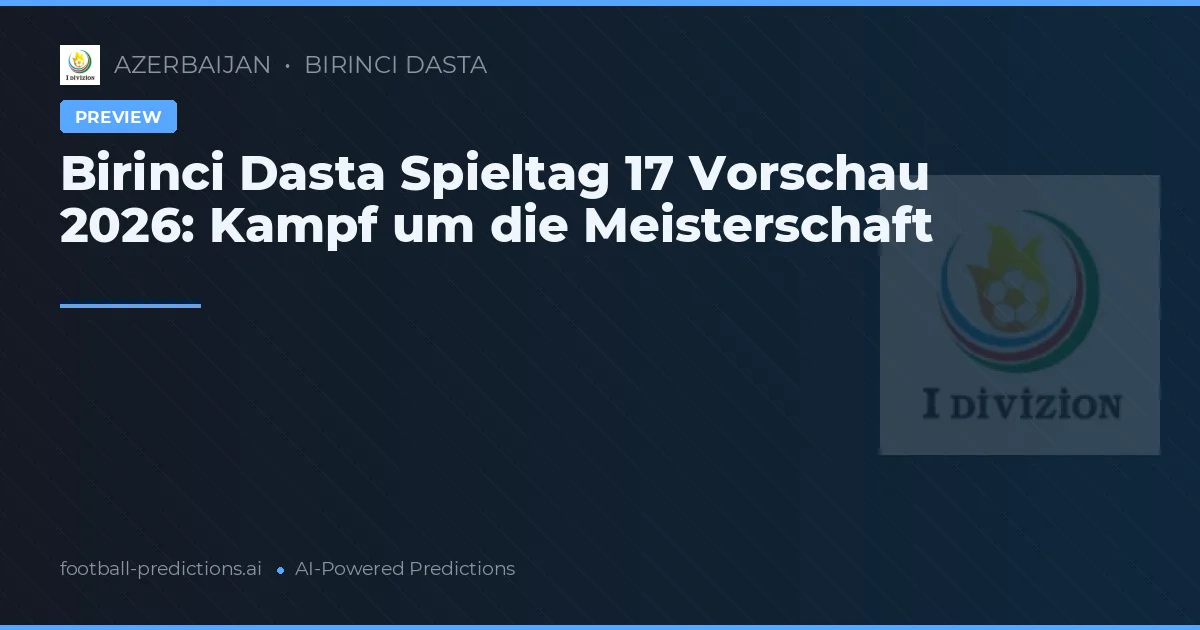 Birinci Dasta Spieltag 17 Vorschau 2026: Kampf um die Meisterschaft