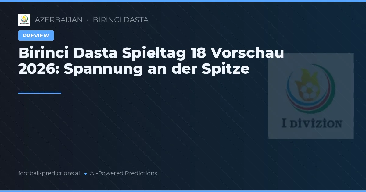 Birinci Dasta Spieltag 18 Vorschau 2026: Spannung an der Spitze
