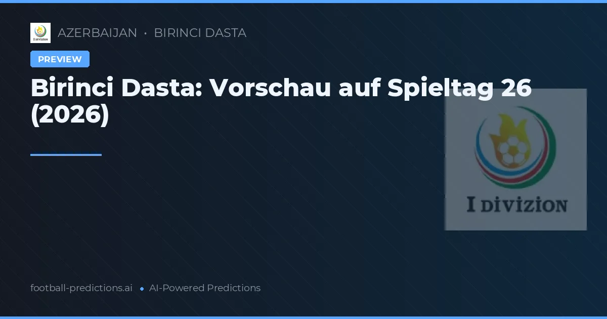 Birinci Dasta: Vorschau auf Spieltag 26 (2026)