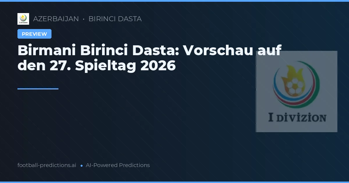 Birmani Birinci Dasta: Vorschau auf den 27. Spieltag 2026