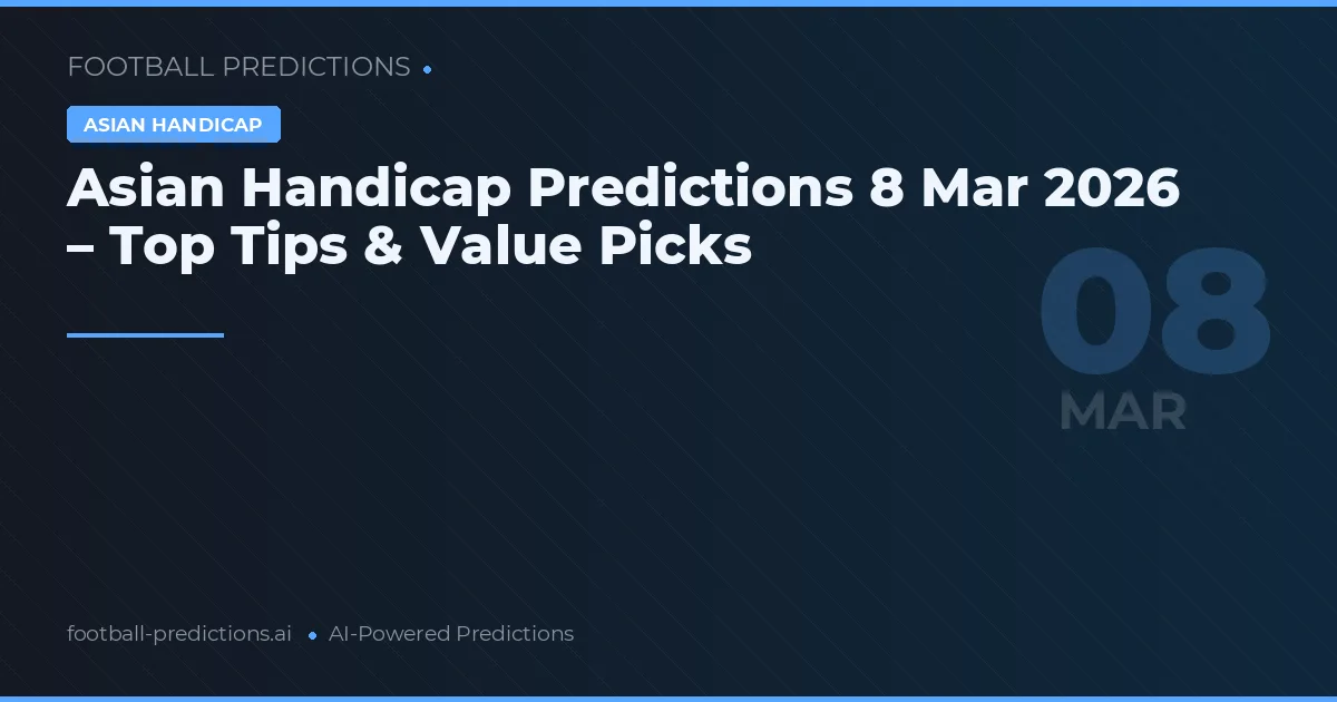 Asian Handicap Predictions 8 Mar 2026 – Top Tips & Value Picks