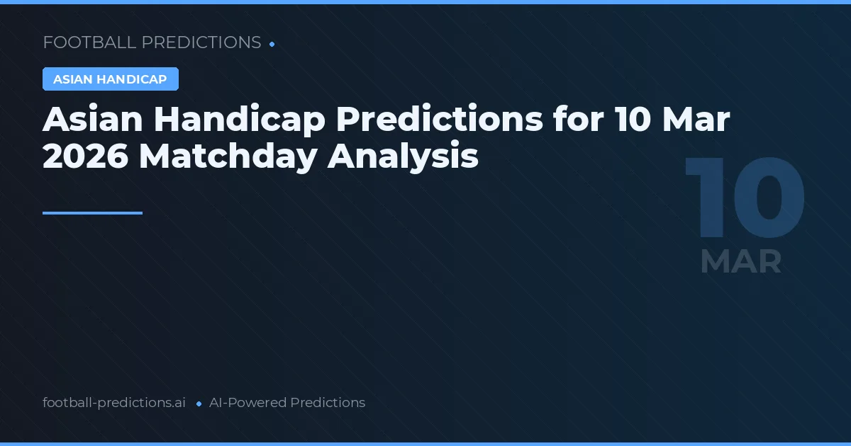 Asian Handicap Predictions for 10 Mar 2026 Matchday Analysis