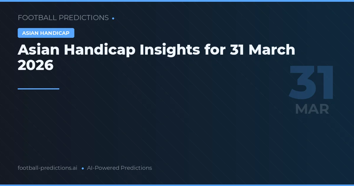 Asian Handicap Insights for 31 March 2026