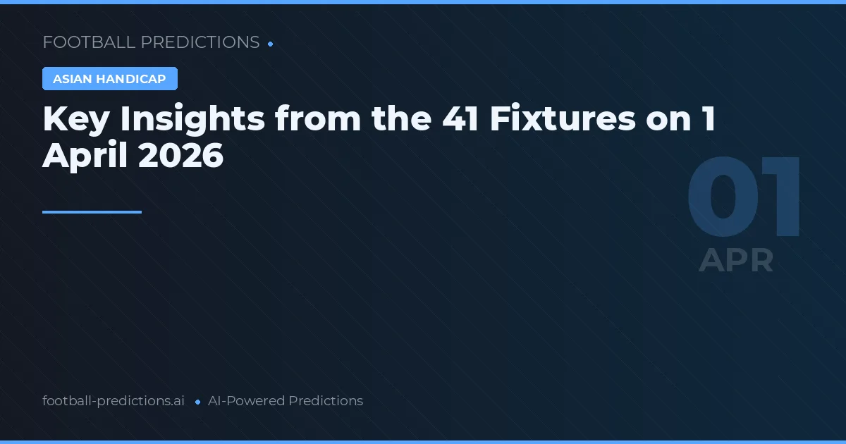 Key Insights from the 41 Fixtures on 1 April 2026