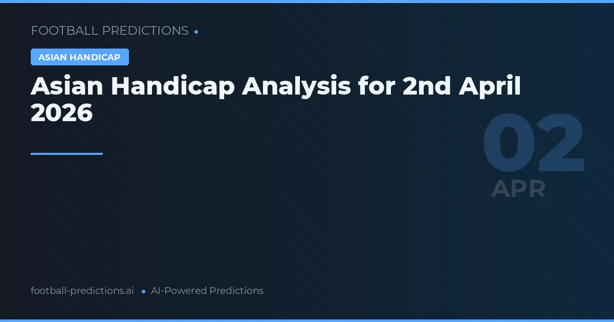 Asian Handicap Analysis for 2nd April 2026