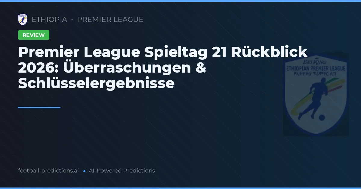 Premier League Spieltag 21 Rückblick 2026: Überraschungen & Schlüsselergebnisse