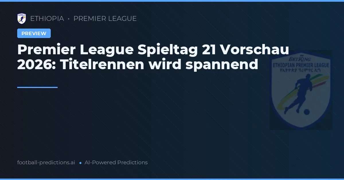 Premier League Spieltag 21 Vorschau 2026: Titelrennen wird spannend