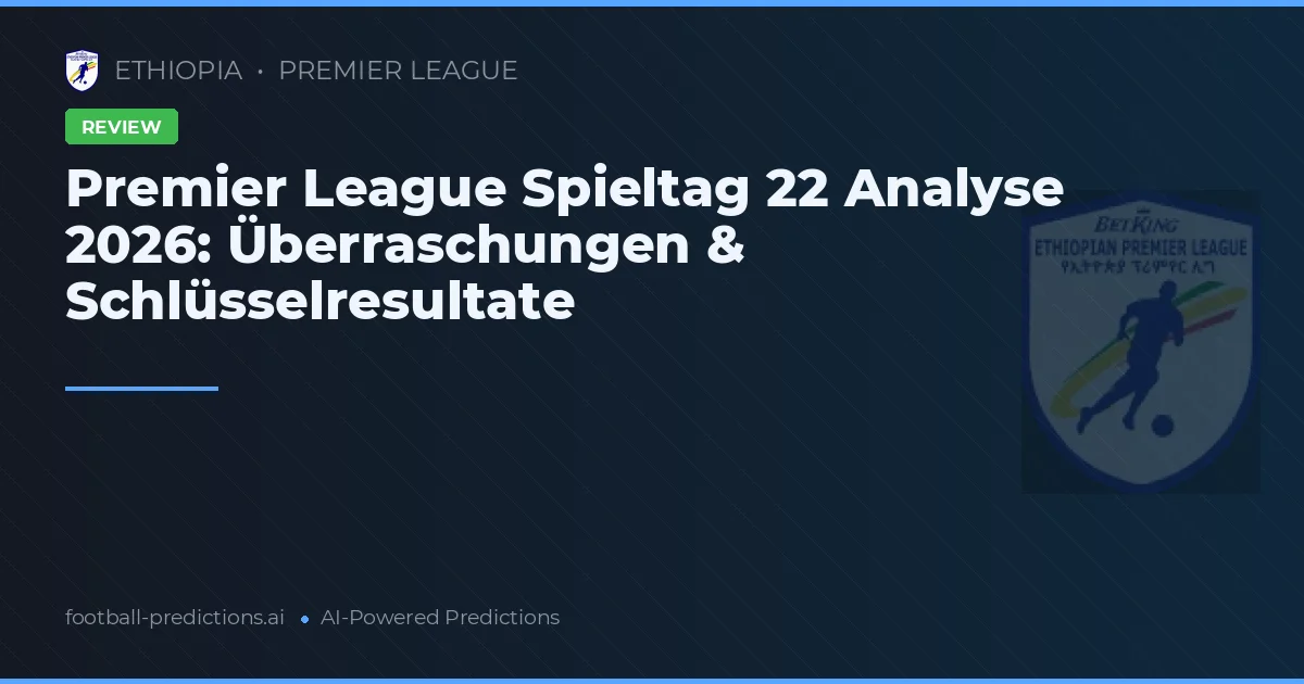Premier League Spieltag 22 Analyse 2026: Überraschungen & Schlüsselresultate
