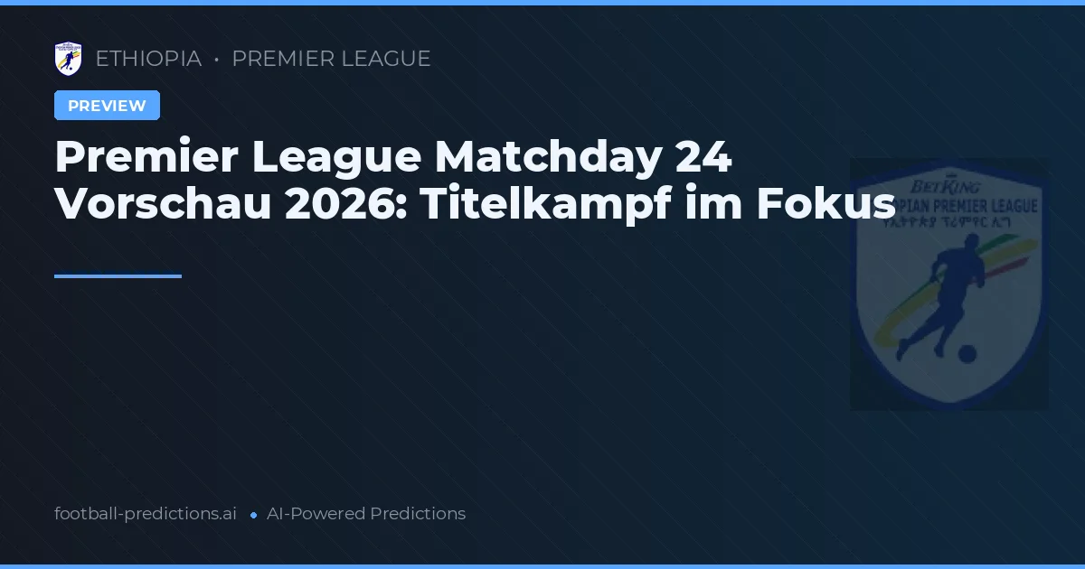Premier League Matchday 24 Vorschau 2026: Titelkampf im Fokus