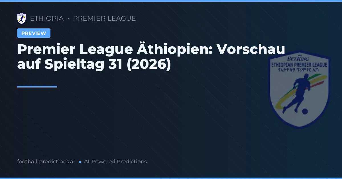 Premier League Äthiopien: Vorschau auf Spieltag 31 (2026)