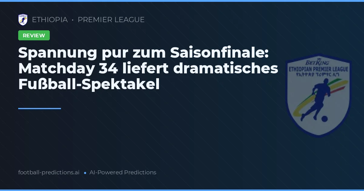 Spannung pur zum Saisonfinale: Matchday 34 liefert dramatisches Fußball-Spektakel