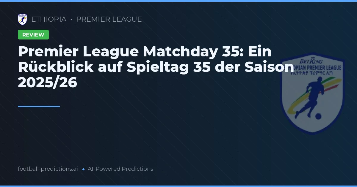 Premier League Matchday 35: Ein Rückblick auf Spieltag 35 der Saison 2025/26