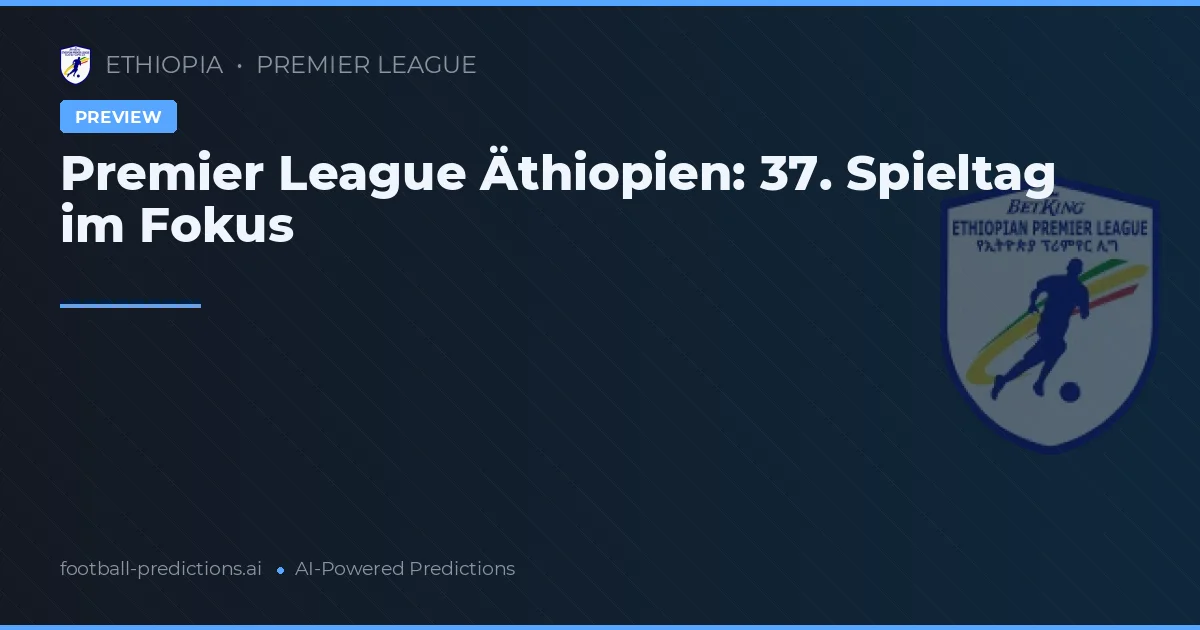 Premier League Äthiopien: 37. Spieltag im Fokus