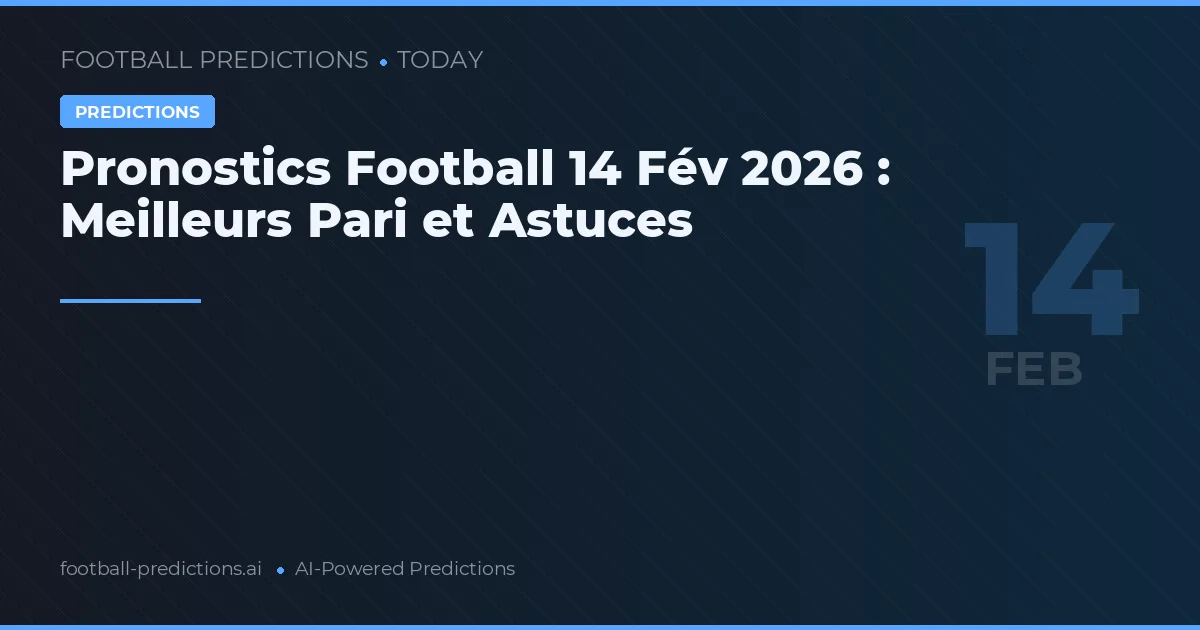 Pronostics Football 14 Fév 2026 : Meilleurs Pari et Astuces