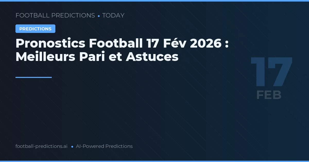 Pronostics Football 17 Fév 2026 : Meilleurs Pari et Astuces
