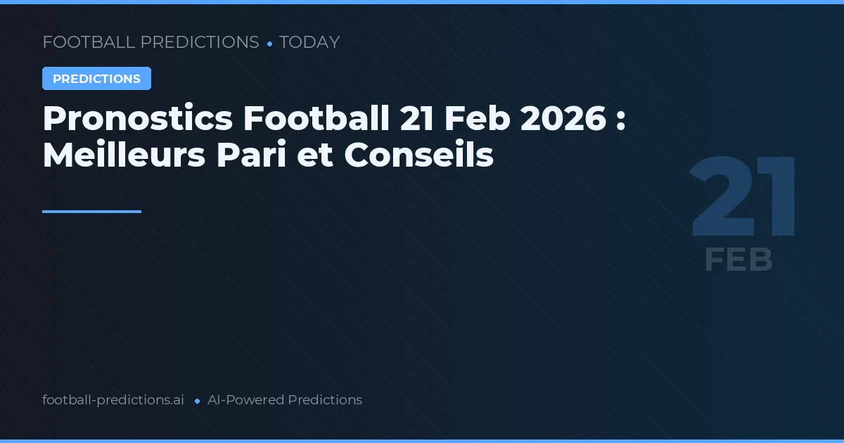 Pronostics Football 21 Feb 2026 : Meilleurs Pari et Conseils