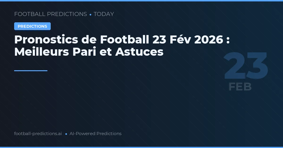 Pronostics de Football 23 Fév 2026 : Meilleurs Pari et Astuces