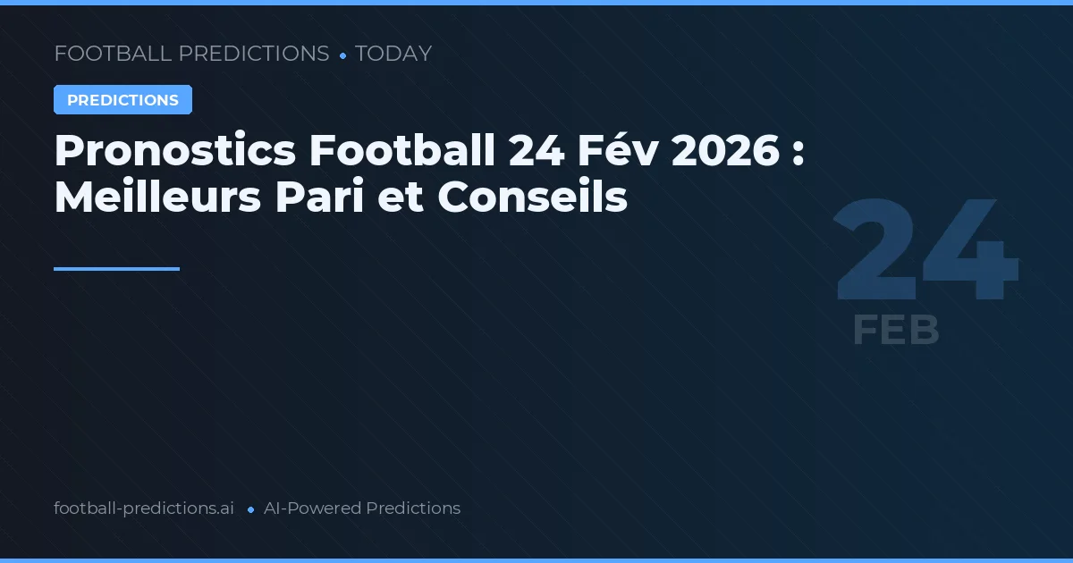 Pronostics Football 24 Fév 2026 : Meilleurs Pari et Conseils