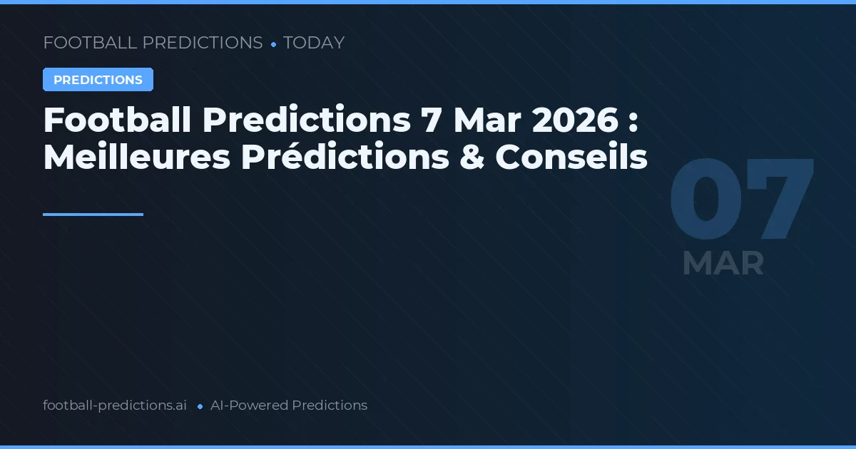 Football Predictions 7 Mar 2026 : Meilleures Prédictions & Conseils
