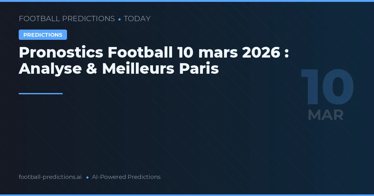 Pronostics Football 10 mars 2026 : Analyse & Meilleurs Paris