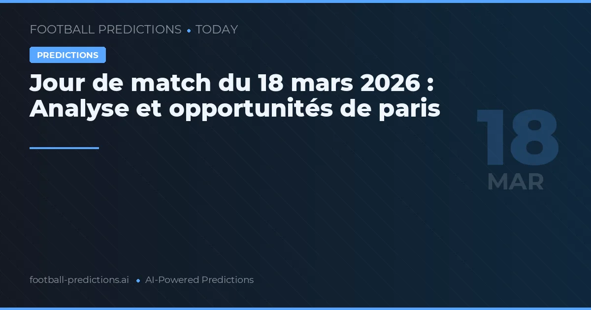 Jour de match du 18 mars 2026 : Analyse et opportunités de paris