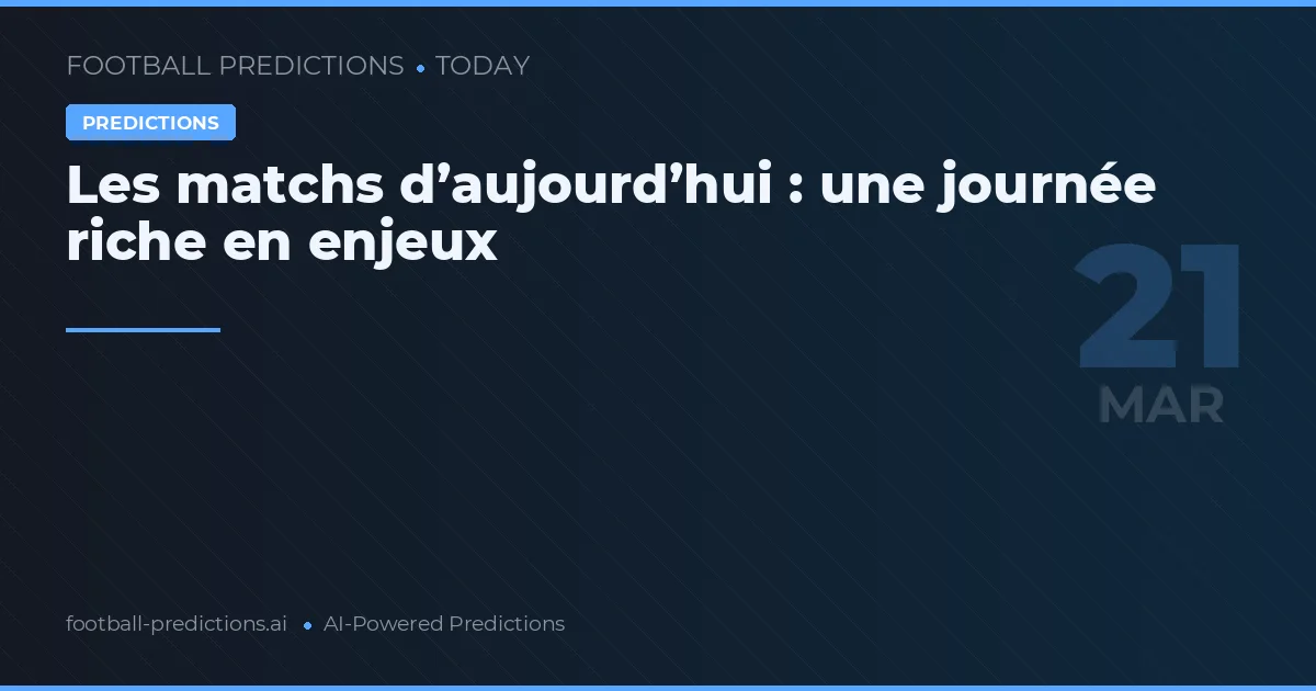 Les matchs d’aujourd’hui : une journée riche en enjeux