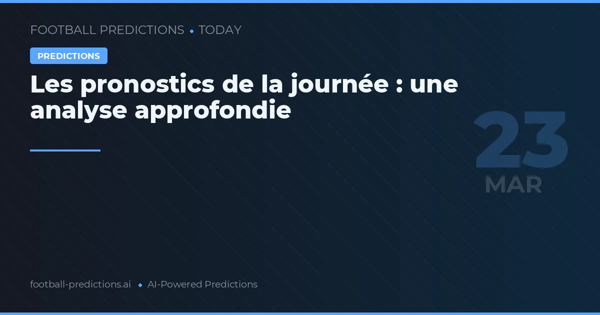 Les pronostics de la journée : une analyse approfondie