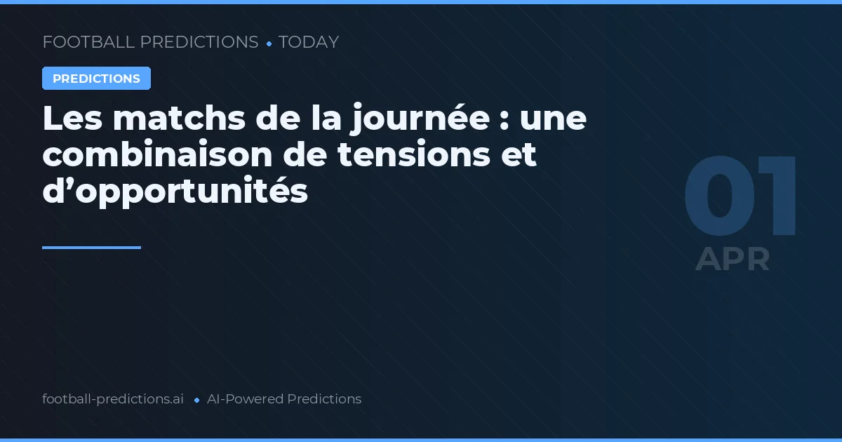 Les matchs de la journée : une combinaison de tensions et d’opportunités
