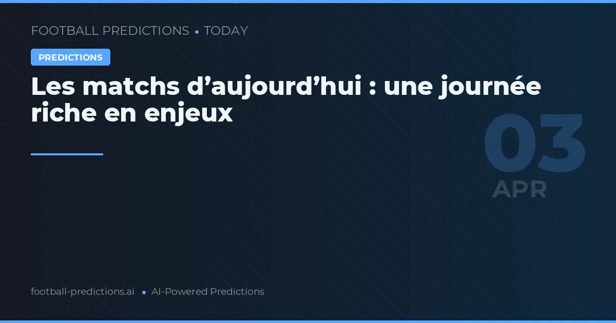 Les matchs d’aujourd’hui : une journée riche en enjeux