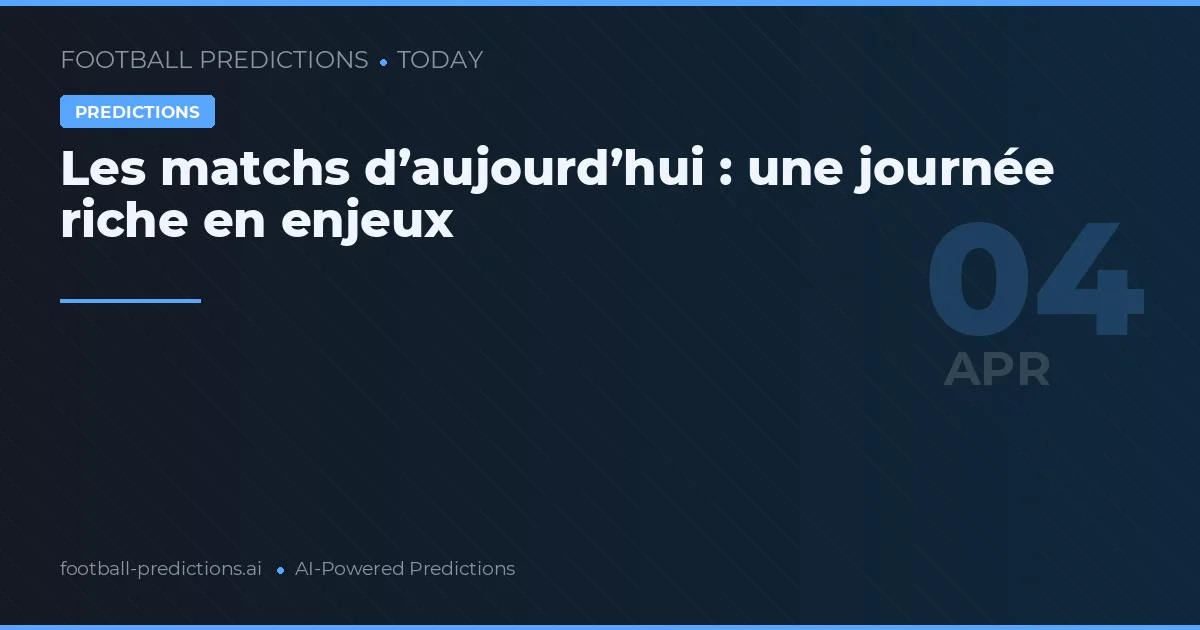 Les matchs d’aujourd’hui : une journée riche en enjeux