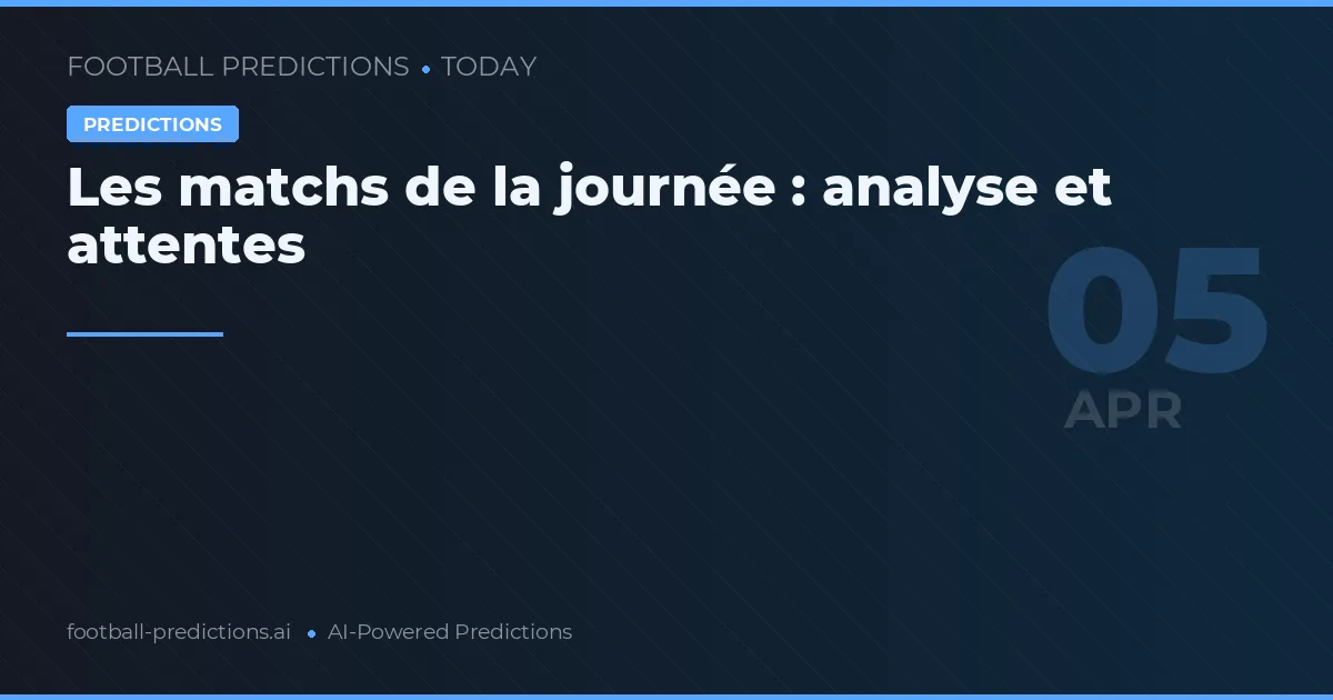 Les matchs de la journée : analyse et attentes