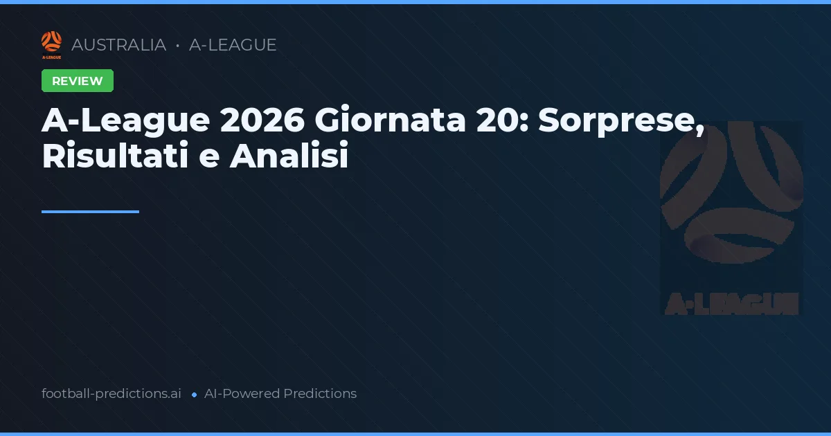 A-League 2026 Giornata 20: Sorprese, Risultati e Analisi