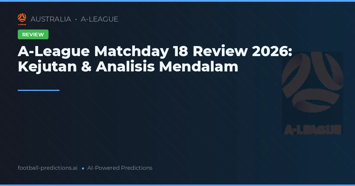 A-League Matchday 18 Review 2026: Kejutan & Analisis Mendalam