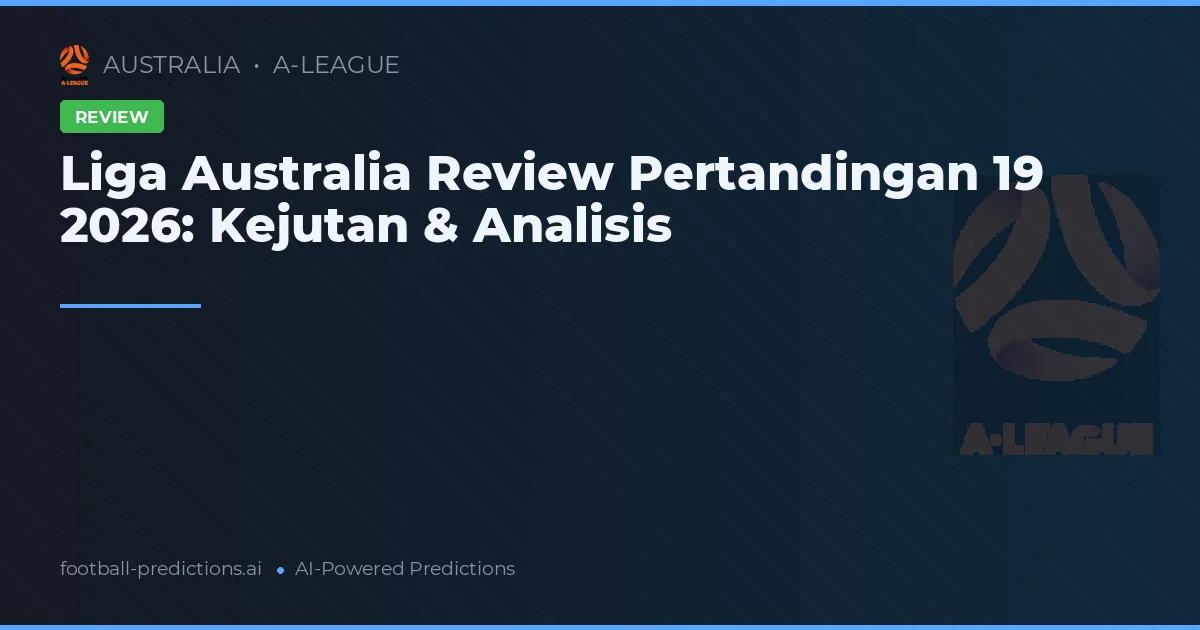 Liga Australia Review Pertandingan 19 2026: Kejutan & Analisis