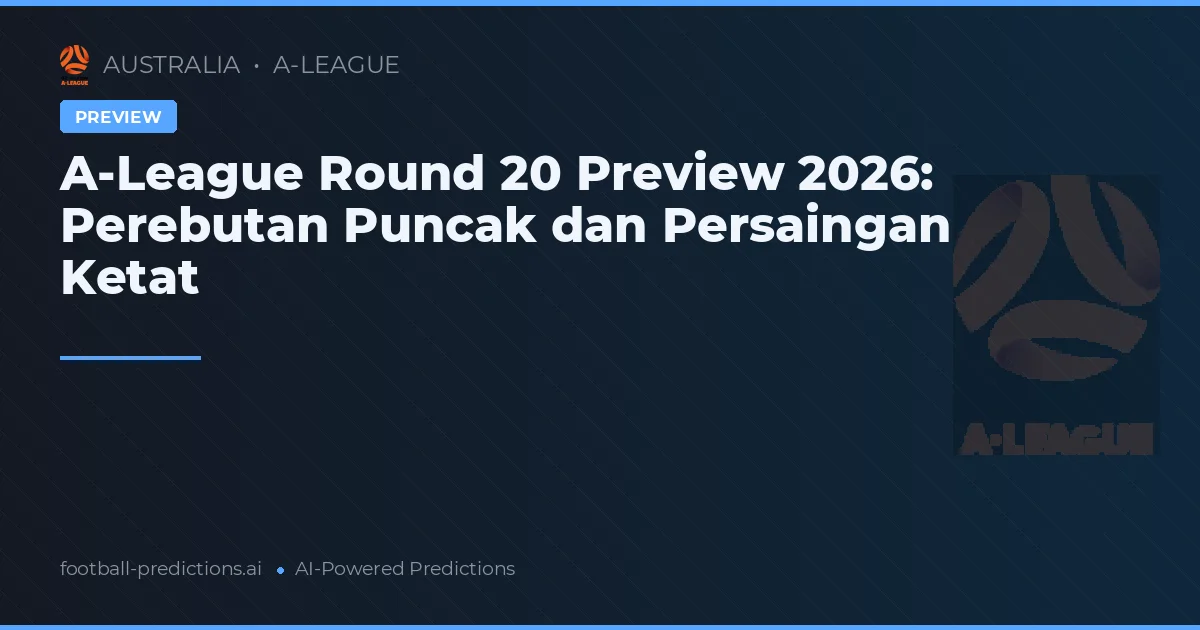 A-League Round 20 Preview 2026: Perebutan Puncak dan Persaingan Ketat