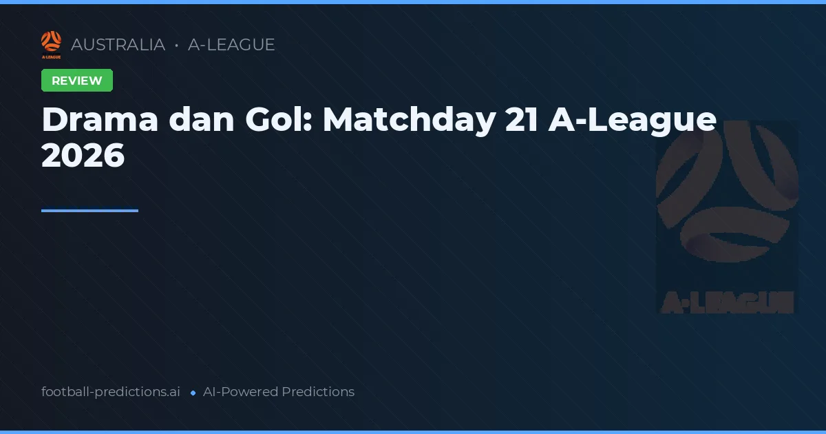 Drama dan Gol: Matchday 21 A-League 2026