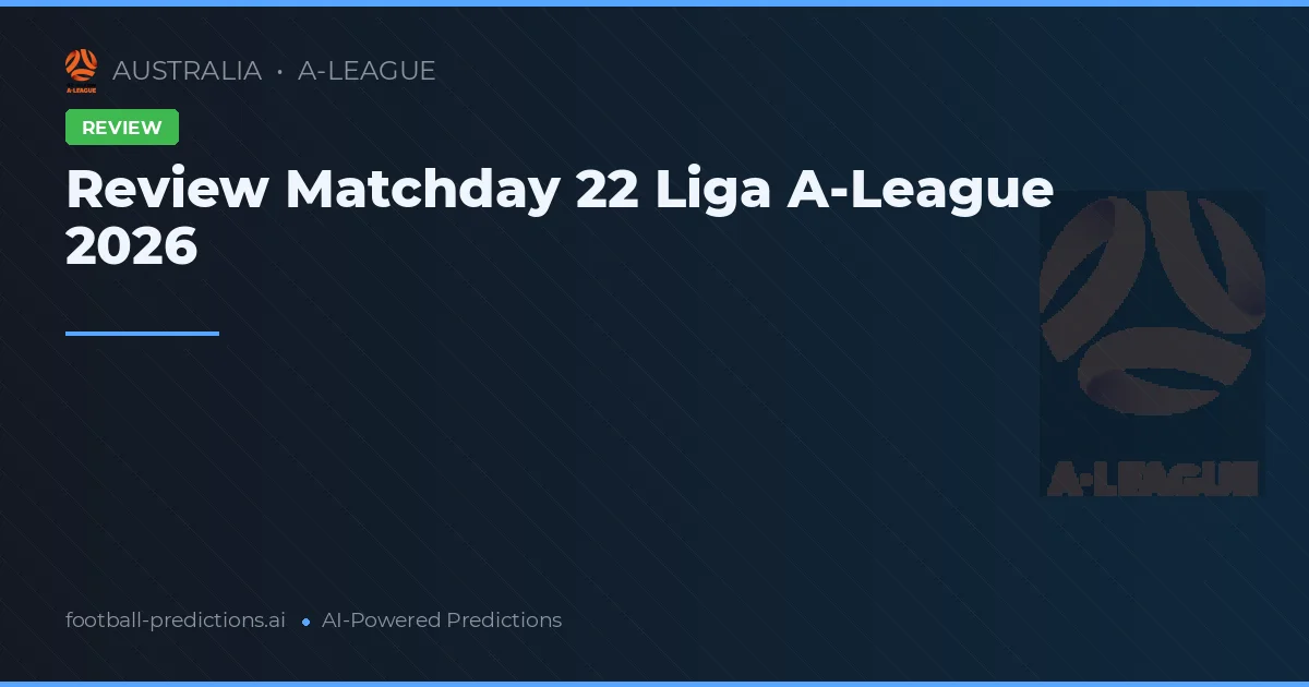 Review Matchday 22 Liga A-League 2026