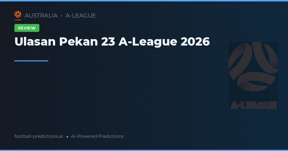 Ulasan Pekan 23 A-League 2026
