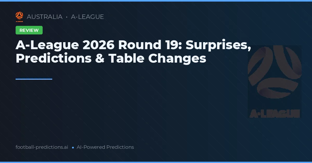 A-League 2026 Round 19: Surprises, Predictions & Table Changes