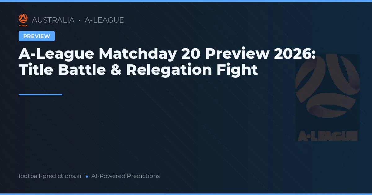 A-League Matchday 20 Preview 2026: Title Battle & Relegation Fight