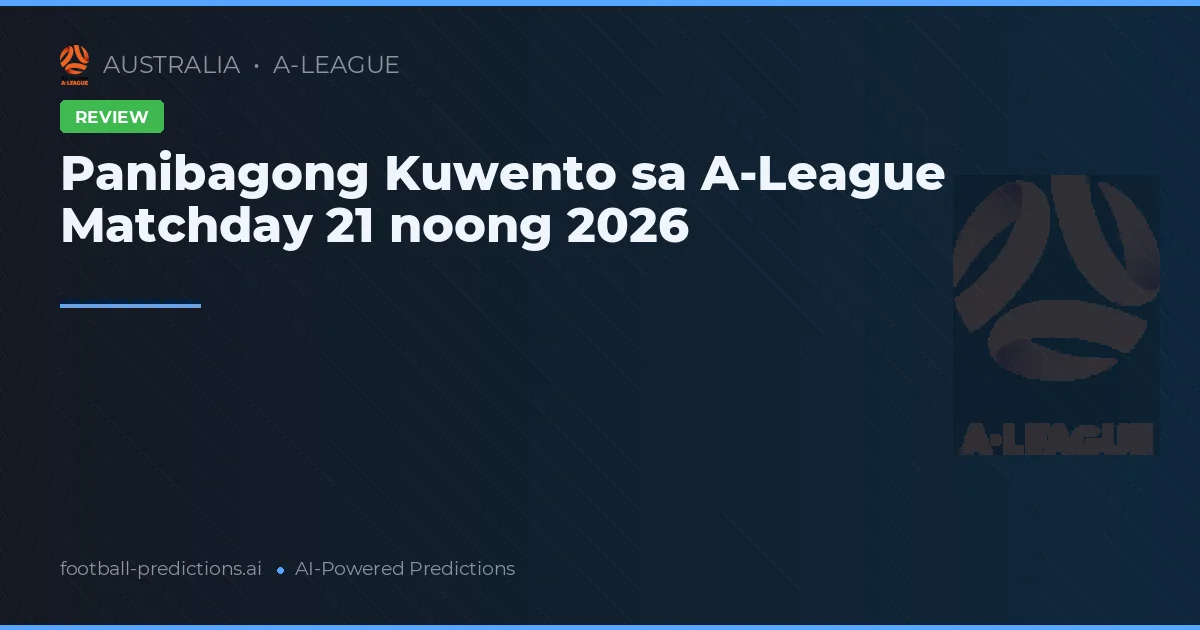 Panibagong Kuwento sa A-League Matchday 21 noong 2026